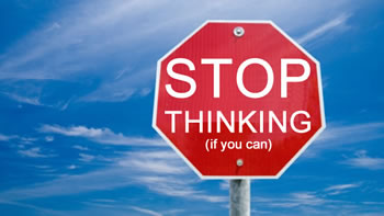 Stop Thinking!
